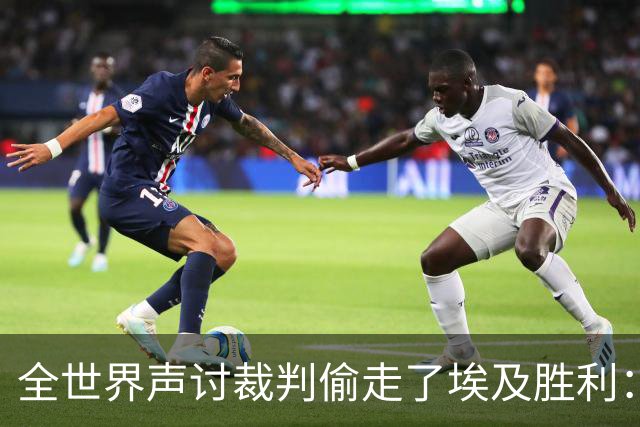 全世界声讨裁判偷走了埃及胜利：阿根廷名宿承认萨拉赫点球被无视