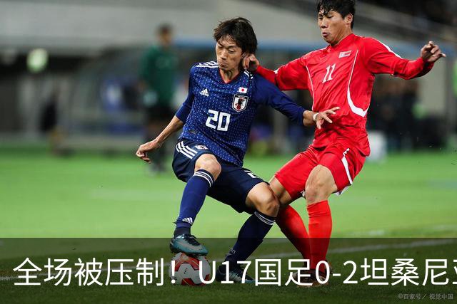 全场被压制！U17国足0-2坦桑尼亚，帅惟浩5.6分，3中门框也救不了亚洲亚军