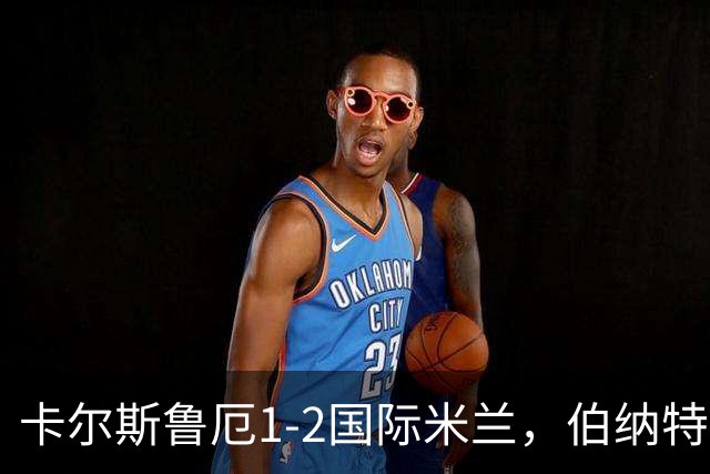 卡尔斯鲁厄1-2国际米兰，伯纳特超神发挥，迪乌夫梅开二度绝杀