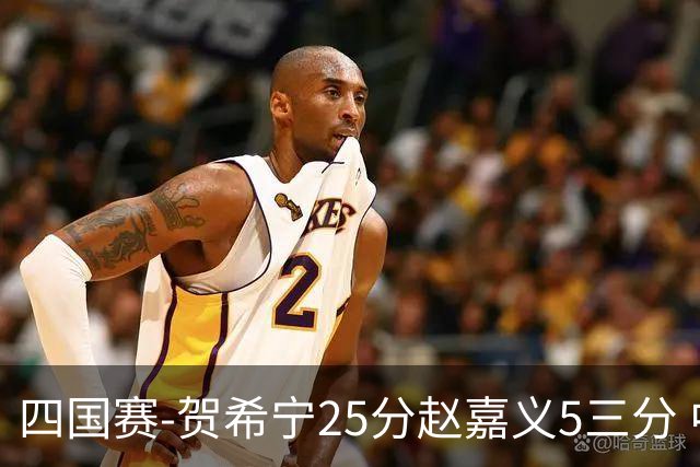 四国赛-贺希宁25分赵嘉义5三分 中国男篮再胜喀麦隆
