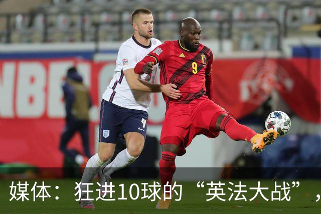 媒体：狂进10球的“英法大战”，有鸡肋感但别扯“阴谋论”