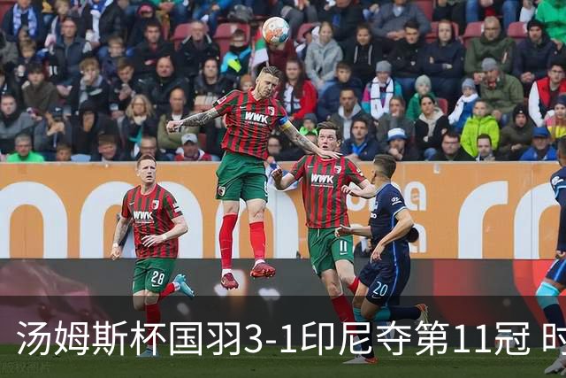 汤姆斯杯国羽3-1印尼夺第11冠 时隔11年集齐3大杯