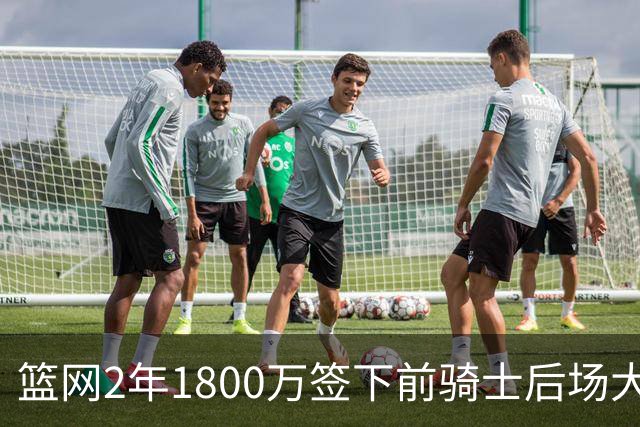 篮网2年1800万签下前骑士后场大闸，这应该是稳赚不赔的交易？