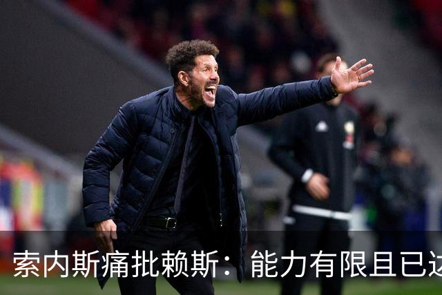 索内斯痛批赖斯：能力有限且已达上限，只会倒脚传安全球