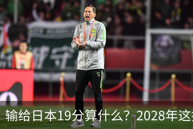 输给日本19分算什么？2028年这批年轻人，才是中国男篮真正的底牌