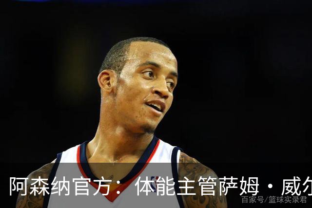 阿森纳官方：体能主管萨姆·威尔逊离队，将加盟帕尔马