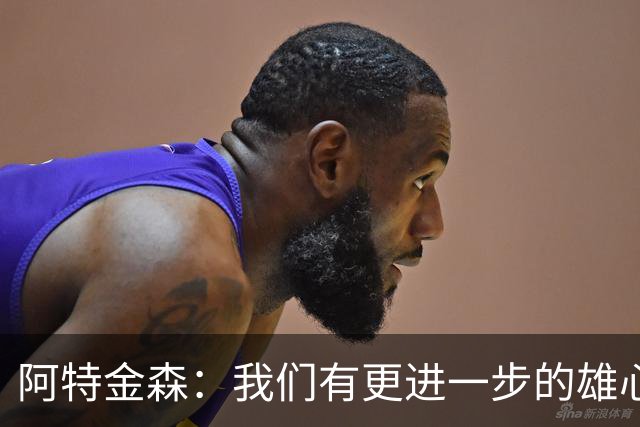阿特金森：我们有更进一步的雄心 从很多方面看这是一个成功赛季
