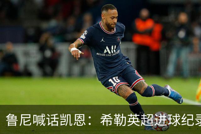 鲁尼喊话凯恩：希勒英超进球纪录等你打破，快回帮曼联重返巅峰吧