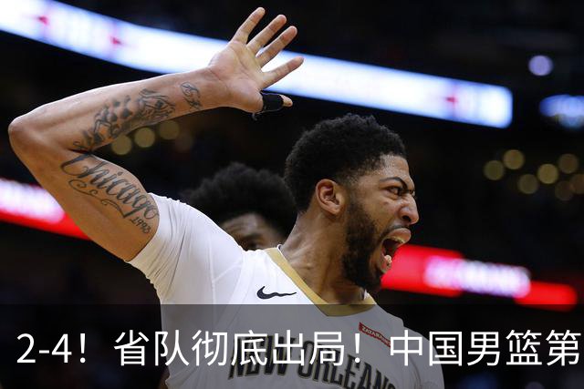 2-4！省队彻底出局！中国男篮第二阶段赛程公布