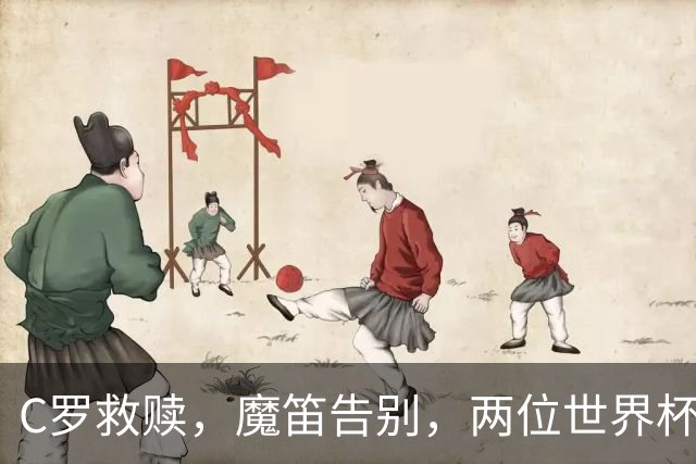 C罗救赎，魔笛告别，两位世界杯传奇终章交错